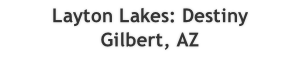 Layton Lakes: Destiny
Gilbert, AZ
